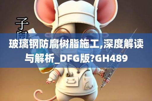 玻璃钢防腐树脂施工,深度解读与解析_DFG版?GH489