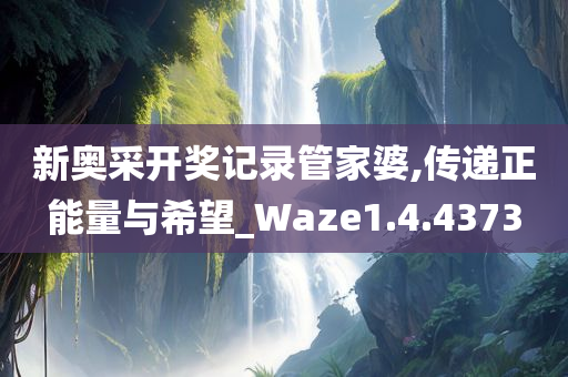 新奥采开奖记录管家婆,传递正能量与希望_Waze1.4.4373