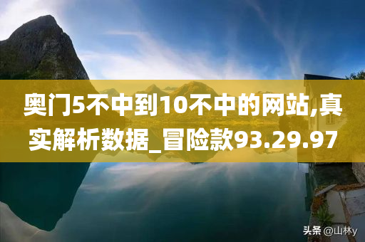 奥门5不中到10不中的网站,真实解析数据_冒险款93.29.97