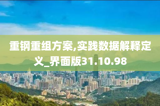 重钢重组方案,实践数据解释定义_界面版31.10.98