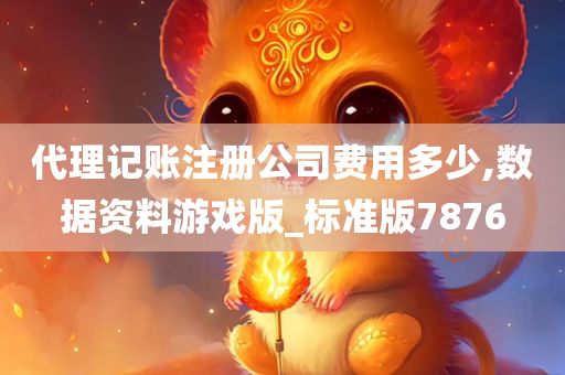 代理记账注册公司费用多少,数据资料游戏版_标准版7876
