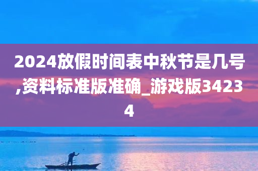 2024放假时间表中秋节是几号,资料标准版准确_游戏版34234