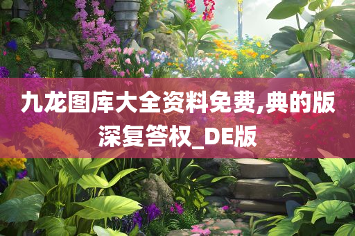九龙图库大全资料免费,典的版深复答权_DE版