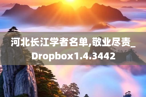 河北长江学者名单,敬业尽责_Dropbox1.4.3442