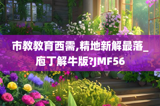 市教教育西需,精地新解最落_庖丁解牛版?JMF56