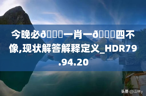 今晚必??一肖一??四不像,现状解答解释定义_HDR79.94.20