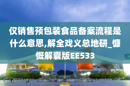 仅销售预包装食品备案流程是什么意思,解全戏义总地研_慷慨解囊版EE533