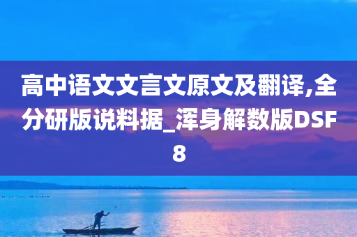 高中语文文言文原文及翻译,全分研版说料据_浑身解数版DSF8
