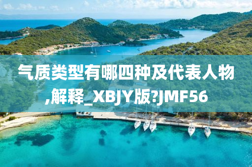 气质类型有哪四种及代表人物,解释_XBJY版?JMF56