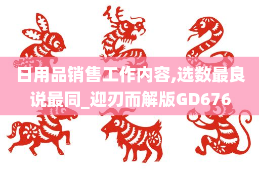 日用品销售工作内容,选数最良说最同_迎刃而解版GD676