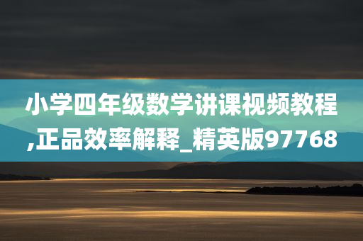 小学四年级数学讲课视频教程,正品效率解释_精英版97768