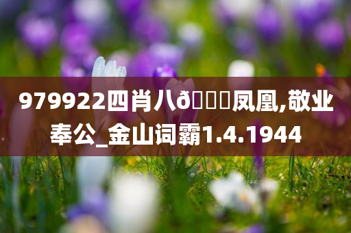 979922四肖八??凤凰,敬业奉公_金山词霸1.4.1944