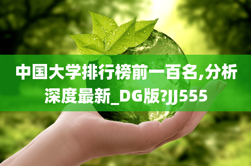 中国大学排行榜前一百名,分析深度最新_DG版?JJ555今晚必出三肖2025_2025新澳门精准免费提供·精确判断