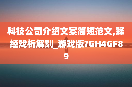 科技公司介绍文案简短范文,释经戏析解刻_游戏版?GH4GF89