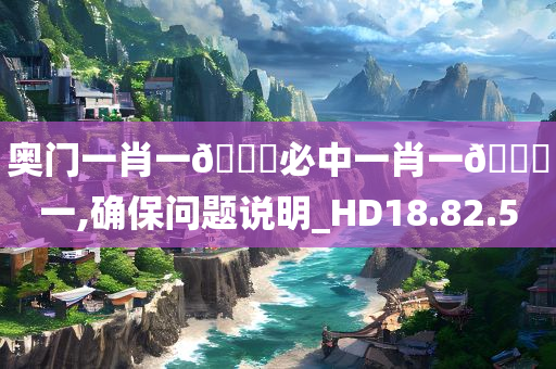 奥门一肖一??必中一肖一??一,确保问题说明_HD18.82.50
