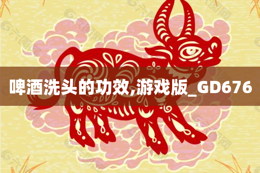 啤酒洗头的功效,游戏版_GD676