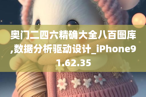 奥门二四六精确大全八百图库,数据分析驱动设计_iPhone91.62.35