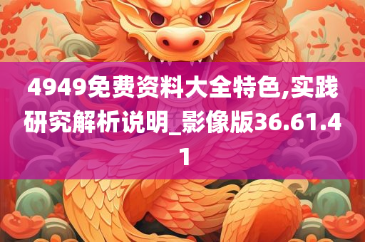 4949免费资料大全特色,实践研究解析说明_影像版36.61.41