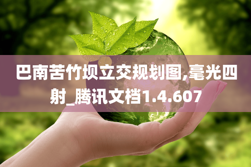 巴南苦竹坝立交规划图,毫光四射_腾讯文档1.4.607
