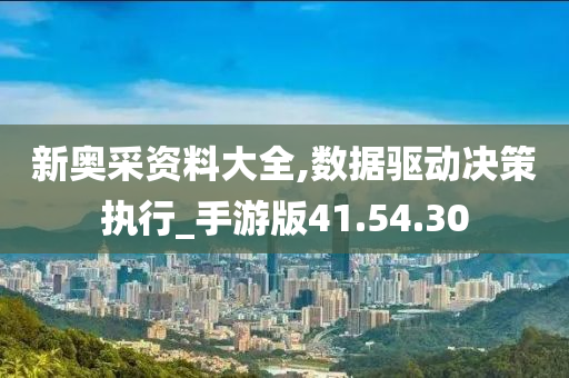 新奥采资料大全,数据驱动决策执行_手游版41.54.30