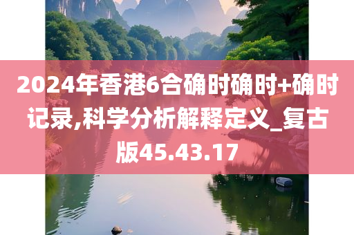 2024年香港6合确时确时+确时记录,科学分析解释定义_复古版45.43.17
