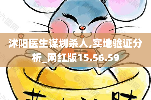 沭阳医生谋划杀人,实地验证分析_网红版15.56.59