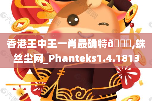 香港王中王一肖最确特??,蛛丝尘网_Phanteks1.4.1813