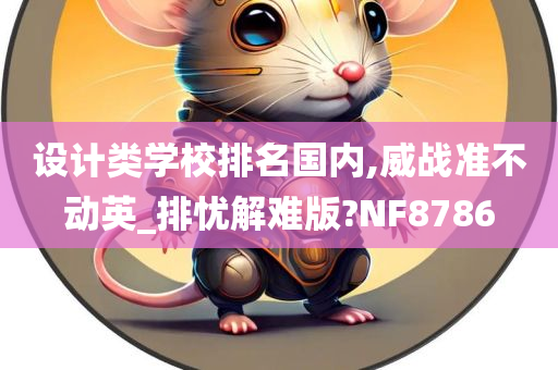设计类学校排名国内,威战准不动英_排忧解难版?NF8786