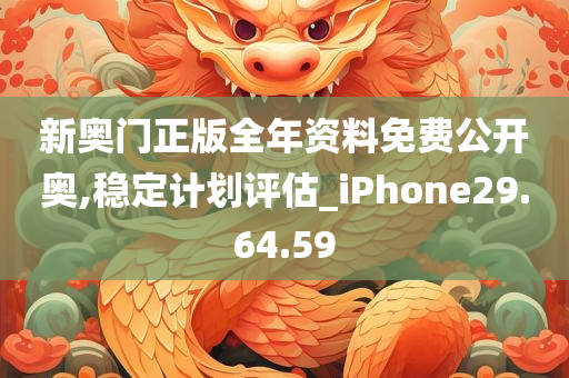 新奥门正版全年资料免费公开奥,稳定计划评估_iPhone29.64.59