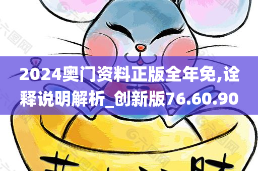 2024奥门资料正版全年免,诠释说明解析_创新版76.60.90