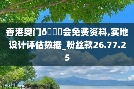 香港奥门??会免费资料,实地设计评估数据_粉丝款26.77.25