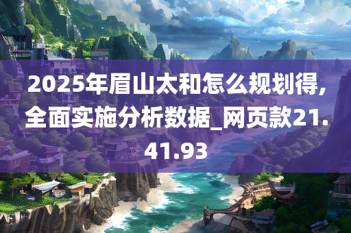 2025年眉山太和怎么规划得,全面实施分析数据_网页款21.41.93
