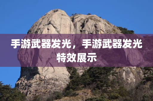 手游武器发光，手游武器发光特效展示