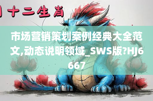 市场营销策划案例经典大全范文,动态说明领域_SWS版?HJ6667