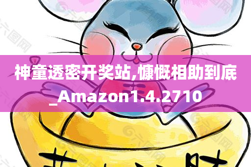 神童透密开奖站,慷慨相助到底_Amazon1.4.2710