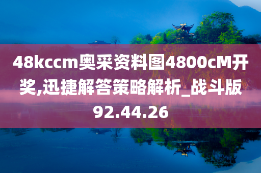 48kccm奥采资料图4800cM开奖,迅捷解答策略解析_战斗版92.44.26