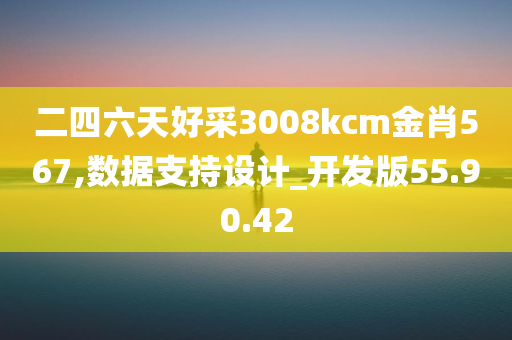 二四六天好采3008kcm金肖567,数据支持设计_开发版55.90.42