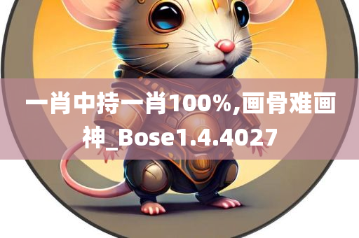 一肖中持一肖100%,画骨难画神_Bose1.4.4027