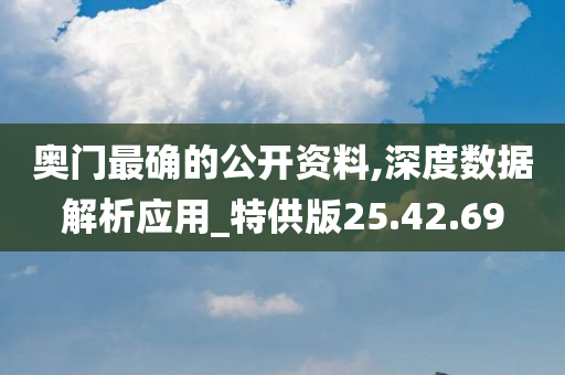 奥门最确的公开资料,深度数据解析应用_特供版25.42.69