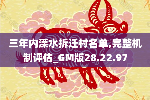 三年内溧水拆迁村名单,完整机制评估_GM版28.22.97