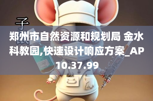 郑州市自然资源和规划局 金水科教园,快速设计响应方案_AP10.37.99