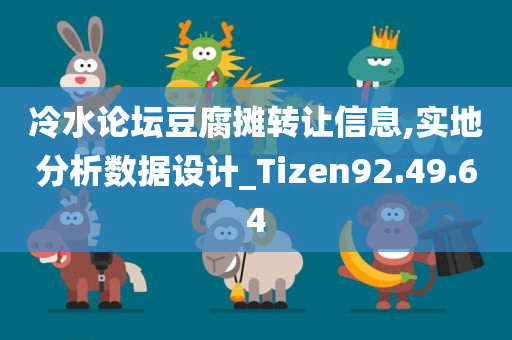 冷水论坛豆腐摊转让信息,实地分析数据设计_Tizen92.49.64