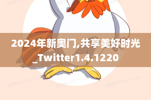 2024年新奥门,共享美好时光_Twitter1.4.1220
