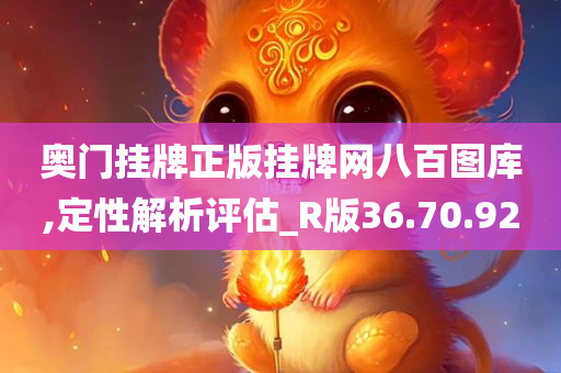 奥门挂牌正版挂牌网八百图库,定性解析评估_R版36.70.92