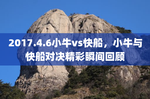 2017.4.6小牛vs快船，小牛与快船对决精彩瞬间回顾