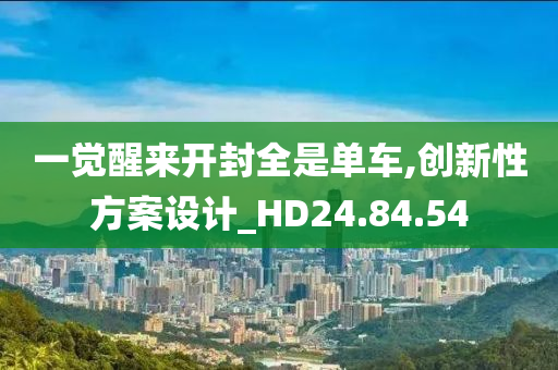 一觉醒来开封全是单车,创新性方案设计_HD24.84.54