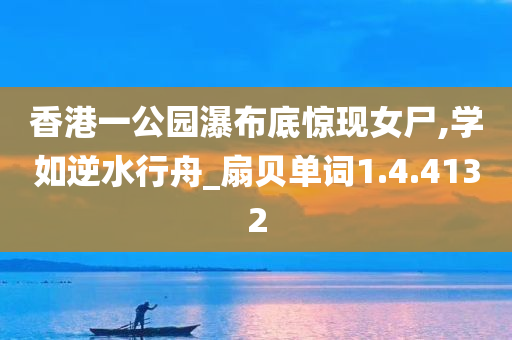 香港一公园瀑布底惊现女尸,学如逆水行舟_扇贝单词1.4.4132