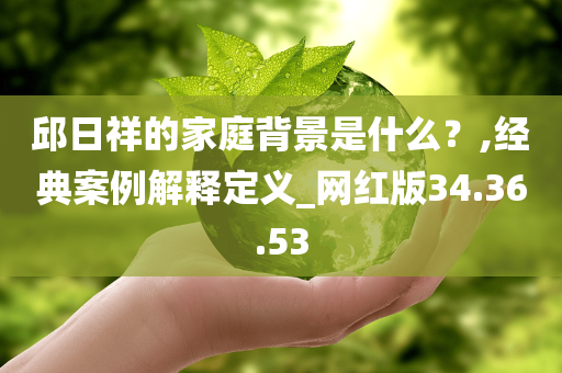 邱日祥的家庭背景是什么？,经典案例解释定义_网红版34.36.53