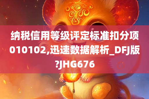 纳税信用等级评定标准扣分项010102,迅速数据解析_DFJ版?JHG676