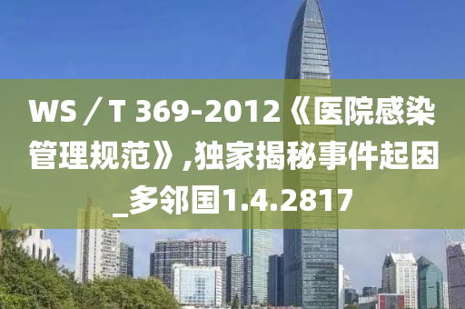 WS／T 369-2012《医院感染管理规范》,独家揭秘事件起因_多邻国1.4.2817